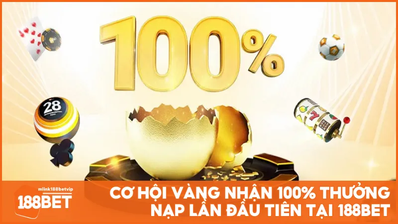 Cơ hội vàng nhận 100% thưởng nạp lần đầu tiên tại 188BET