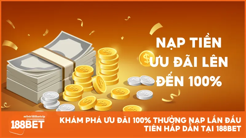 Khám phá ưu đãi 100% thưởng nạp lần đầu tiên hấp dẫn tại 188BET