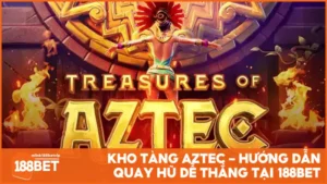 Kho Tàng Aztec - Hướng dẫn quay hũ dễ thắng tại 188BET