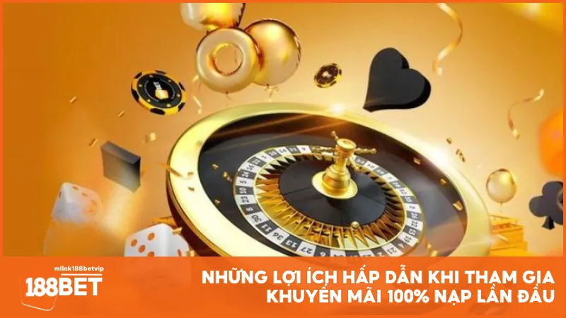 Những lợi ích hấp dẫn khi tham gia khuyến mãi 100% nạp lần đầu