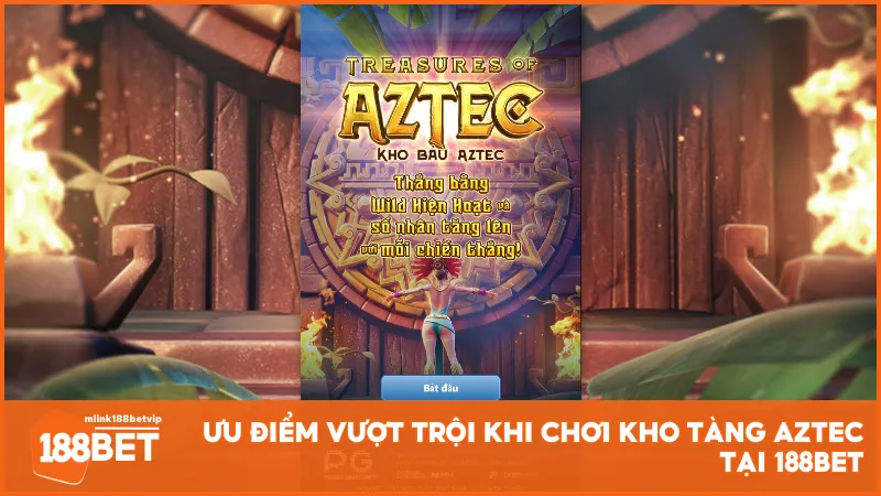 Ưu điểm vượt trội khi chơi Kho Tàng Aztec tại 188BET