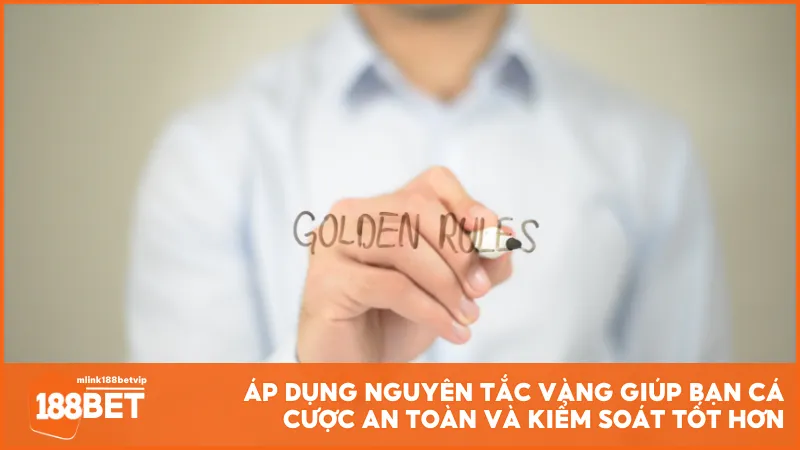 Áp dụng nguyên tắc vàng giúp bạn cá cược an toàn và kiểm soát tốt hơn