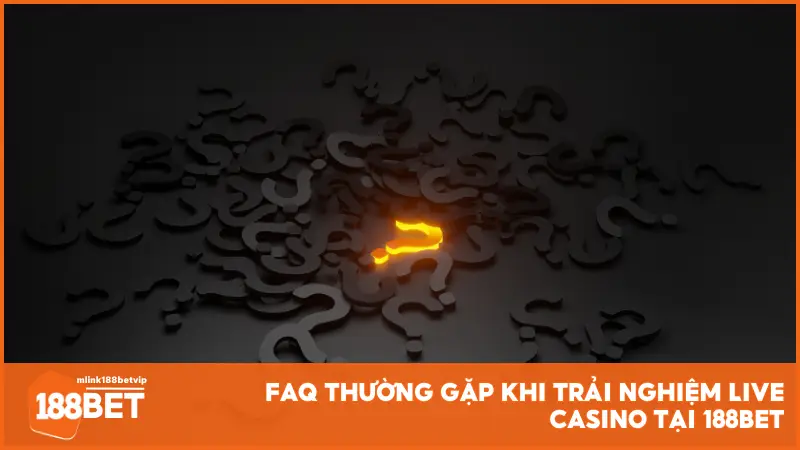 FAQ thường gặp khi trải nghiệm Live Casino tại 188BET