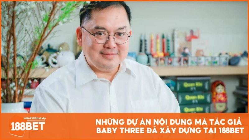 Những dự án nội dung mà tác giả Baby Three đã xây dựng tại 188BET