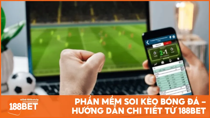 Phần mềm soi kèo bóng đá - Hướng dẫn chi tiết từ 188BET