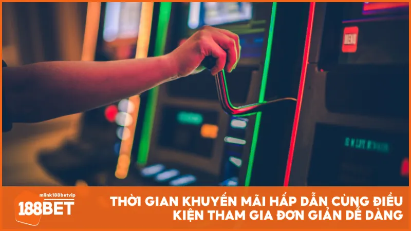 Thời gian khuyến mãi hấp dẫn cùng điều kiện tham gia đơn giản dễ dàng