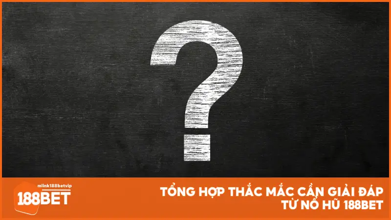 Tổng hợp thắc mắc cần giải đáp từ Nổ Hũ 188BET